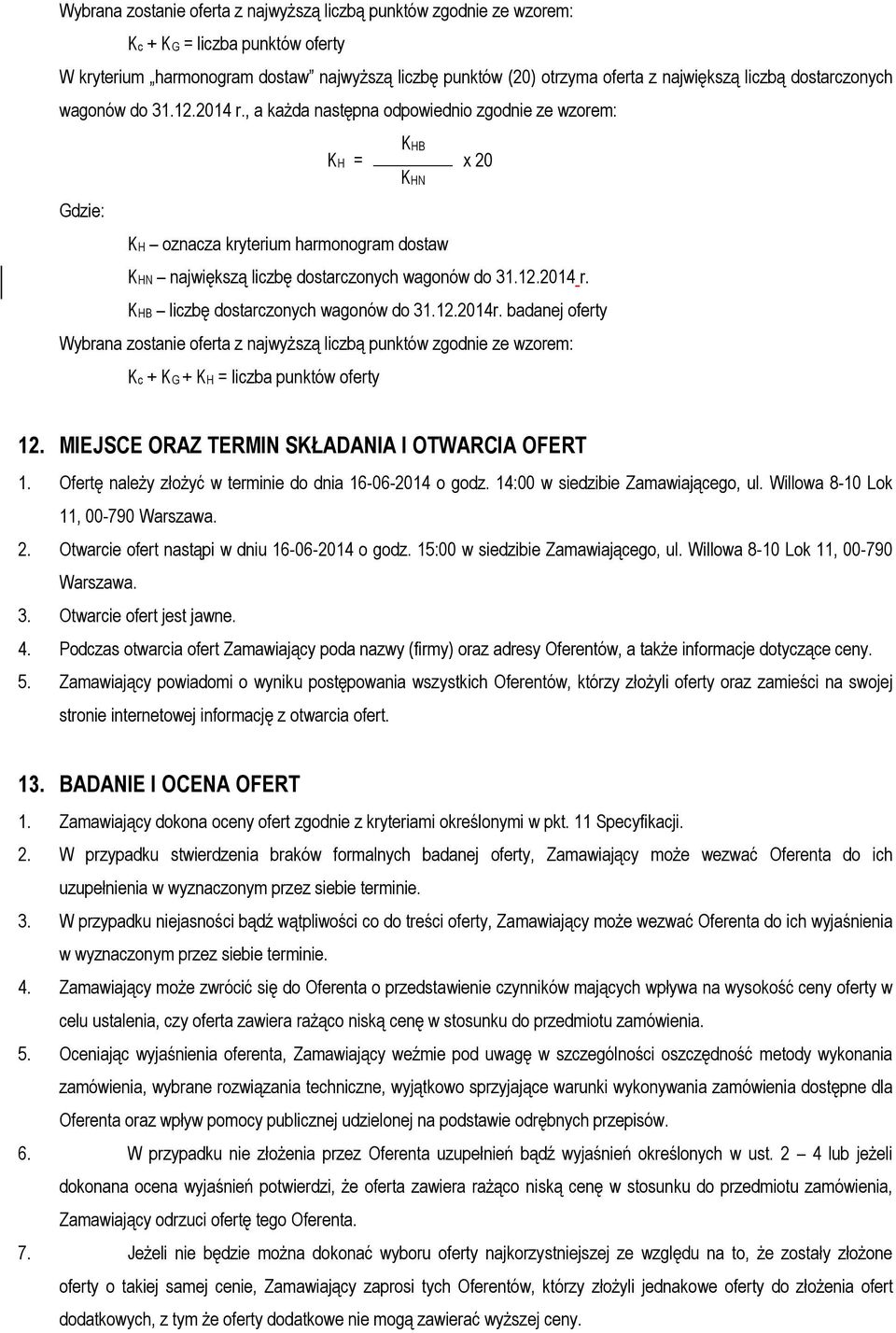 , a każda następna odpowiednio zgodnie ze wzorem: KHB KH = KHN x 20 Gdzie: KH oznacza kryterium harmonogram dostaw KHN największą liczbę  KHB liczbę dostarczonych wagonów do 31.12.2014r.