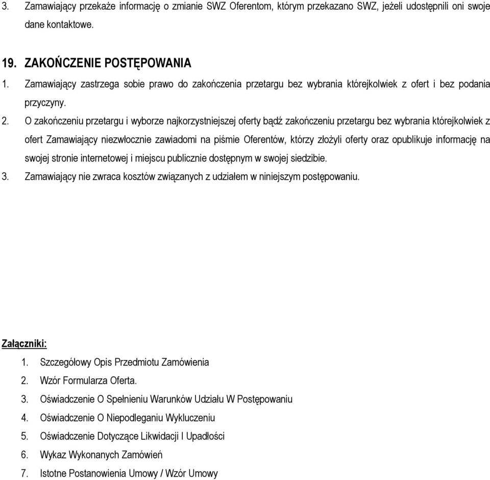 O zakończeniu przetargu i wyborze najkorzystniejszej oferty bądź zakończeniu przetargu bez wybrania którejkolwiek z ofert Zamawiający niezwłocznie zawiadomi na piśmie Oferentów, którzy złożyli oferty