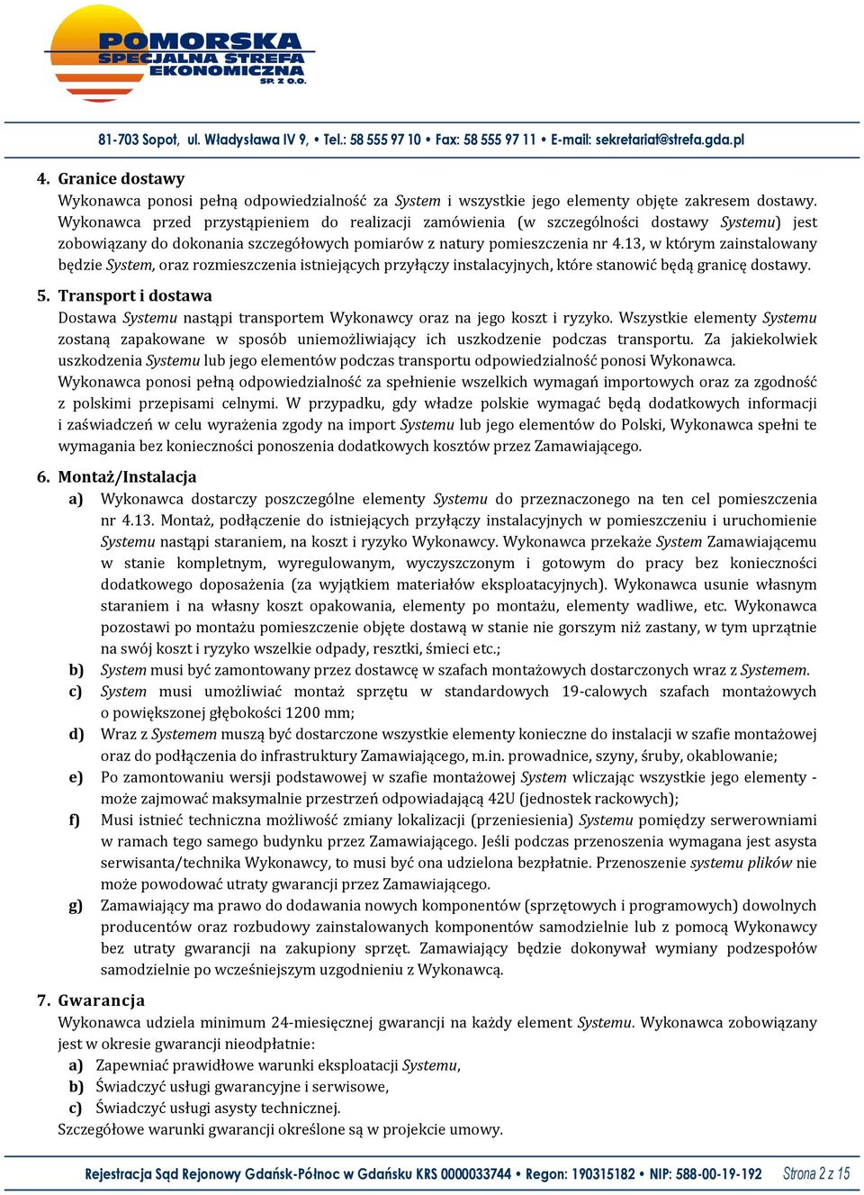 13, w którym zainstalowany będzie System, oraz rozmieszczenia istniejących przyłączy instalacyjnych, które stanowić będą granicę dostawy. 5.