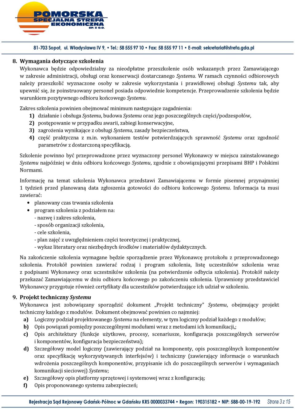 W ramach czynności odbiorowych należy przeszkolić wyznaczone osoby w zakresie wykorzystania i prawidłowej obsługi Systemu tak, aby upewnić się, że poinstruowany personel posiada odpowiednie