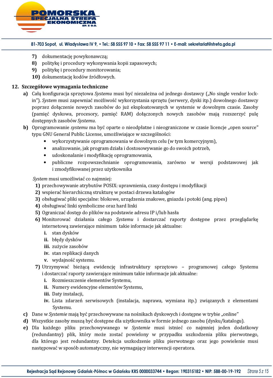 System musi zapewniać możliwość wykorzystania sprzętu (serwery, dyski itp.) dowolnego dostawcy poprzez dołączenie nowych zasobów do już eksploatowanych w systemie w dowolnym czasie.