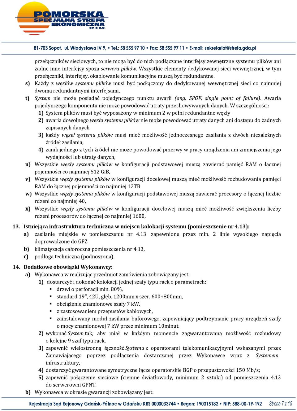 s) Każdy z węzłów systemu plików musi być podłączony do dedykowanej wewnętrznej sieci co najmniej dwoma redundantnymi interfejsami, t) System nie może posiadać pojedynczego punktu awarii (ang.