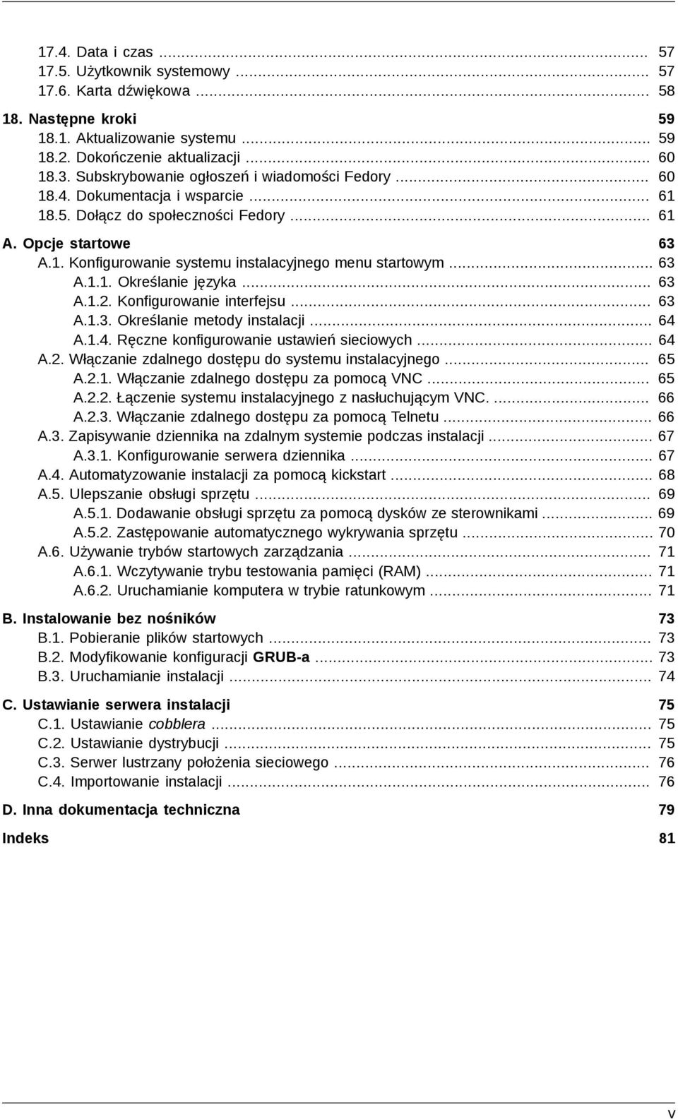 .. 63 A.1.1. Określanie języka... 63 A.1.2. Konfigurowanie interfejsu... 63 A.1.3. Określanie metody instalacji... 64 A.1.4. Ręczne konfigurowanie ustawień sieciowych... 64 A.2. Włączanie zdalnego dostępu do systemu instalacyjnego.