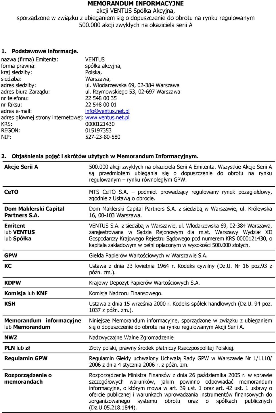 Włodarzewska 69, 02-384 Warszawa adres biura Zarządu: ul. Rzymowskiego 53, 02-697 Warszawa nr telefonu: 22 548 00 35 nr faksu: 22 548 00 01 adres e-mail: info@ventus.net.