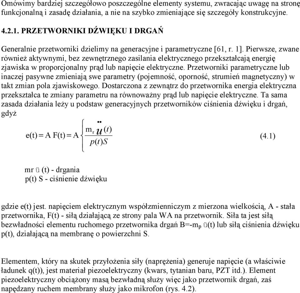 Pierwsze, zwane również aktywnymi, bez zewnętrzneg zasilania elektryczneg przekształcają energię zjawiska w prprcjnalny prąd lub napięcie elektryczne.