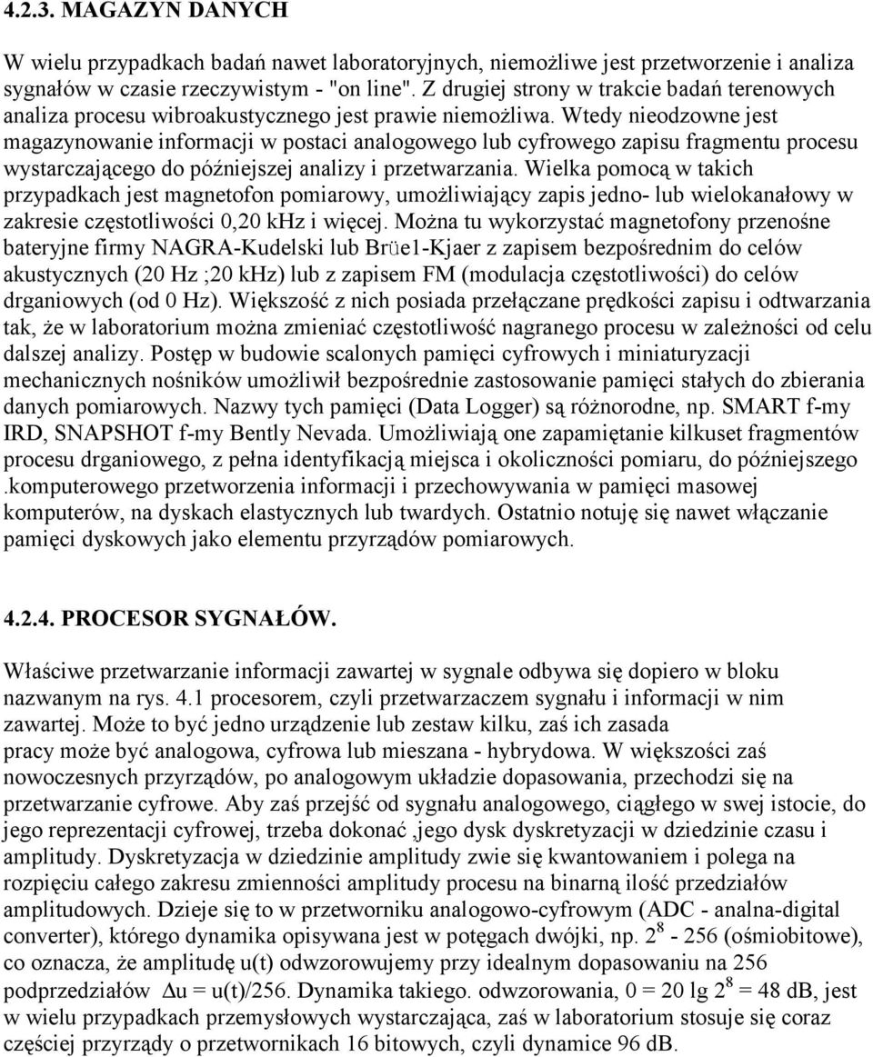 Wtedy niedzwne jest magazynwanie infrmacji w pstaci analgweg lub cyfrweg zapisu fragmentu prcesu wystarczająceg d późniejszej analizy i przetwarzania.