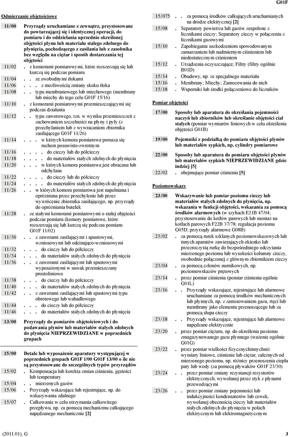 z komorami pomiarowymi, które rozszerzają się lub kurczą się podczas pomiaru 11 / 04.. ze swobodnymi tłokami 11 / 06... z możliwością zmiany skoku tłoka 11 / 08.