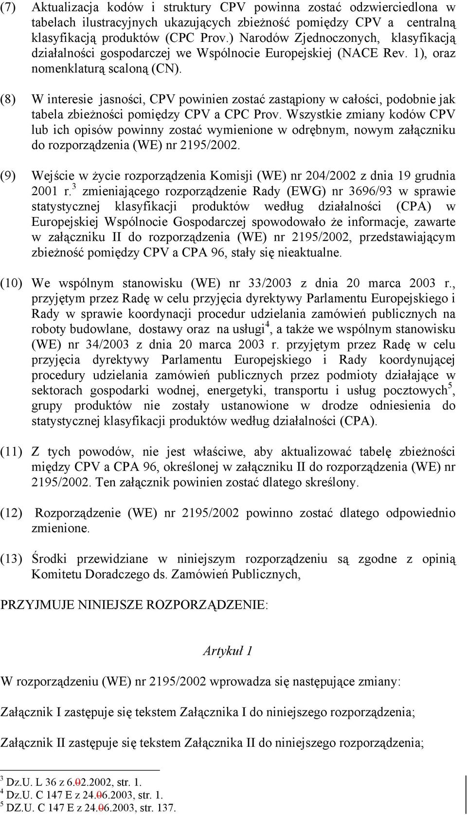 (8) W interesie jasności, CPV powinien zostać zastąpiony w całości, podobnie jak tabela zbieżności pomiędzy CPV a CPC Prov.