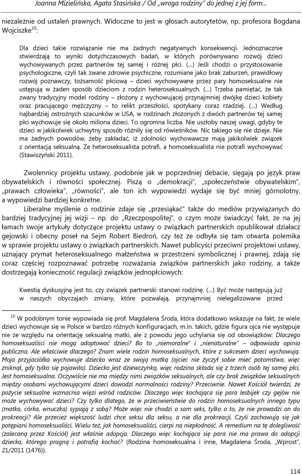 ( ) Jeśli chodzi o przystosowanie psychologiczne, czyli tak zwane zdrowie psychiczne, rozumiane jako brak zaburzeń, prawidłowy rozwój poznawczy, tożsamość płciową dzieci wychowywane przez pary