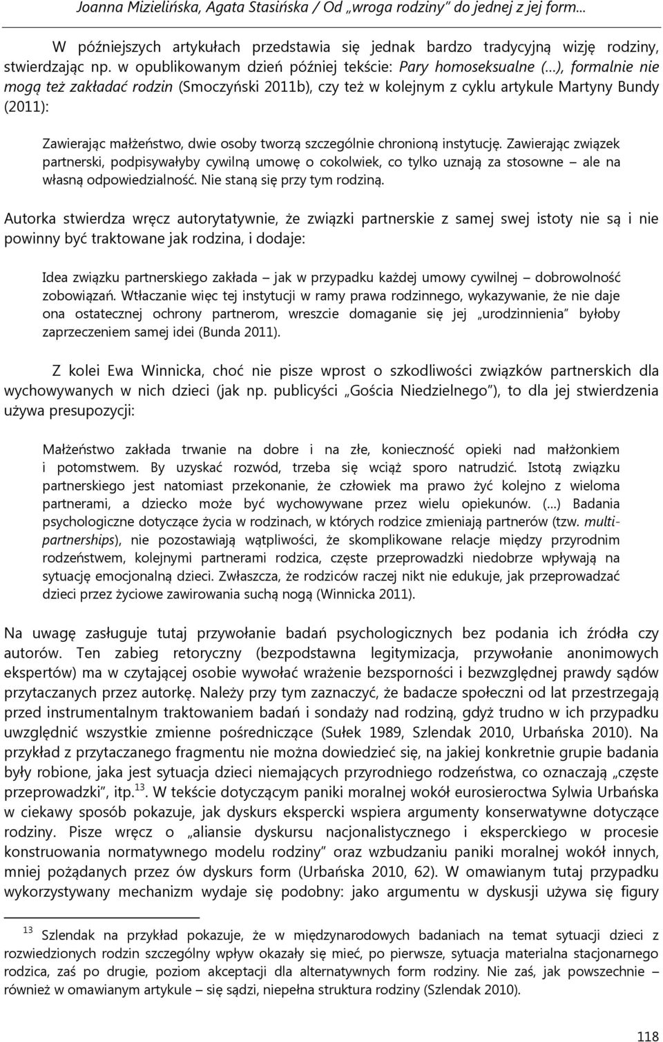 małżeństwo, dwie osoby tworzą szczególnie chronioną instytucję. Zawierając związek partnerski, podpisywałyby cywilną umowę o cokolwiek, co tylko uznają za stosowne ale na własną odpowiedzialność.