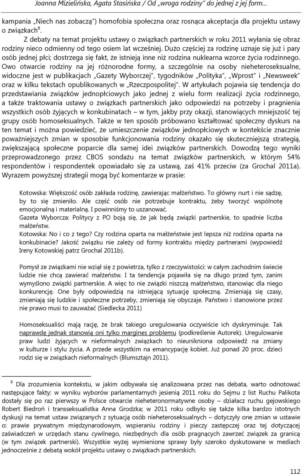 Dużo częściej za rodzinę uznaje się już i pary osób jednej płci; dostrzega się fakt, że istnieją inne niż rodzina nuklearna wzorce życia rodzinnego.