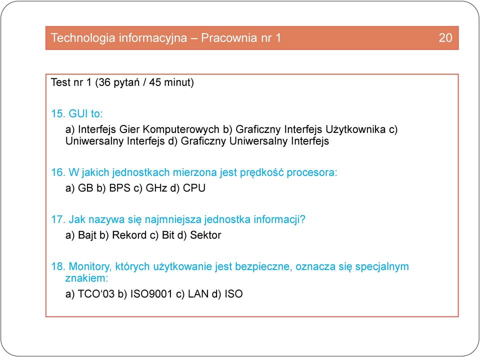 Interfejs 16. W jakich jednostkach mierzona jest prędkość procesora: a) GB b) BPS c) GHz d) CPU 17.