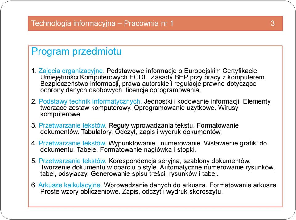 Jednostki i kodowanie informacji. Elementy tworzące zestaw komputerowy. Oprogramowanie użytkowe. Wirusy komputerowe. 3. Przetwarzanie tekstów. Reguły wprowadzania tekstu. Formatowanie dokumentów.