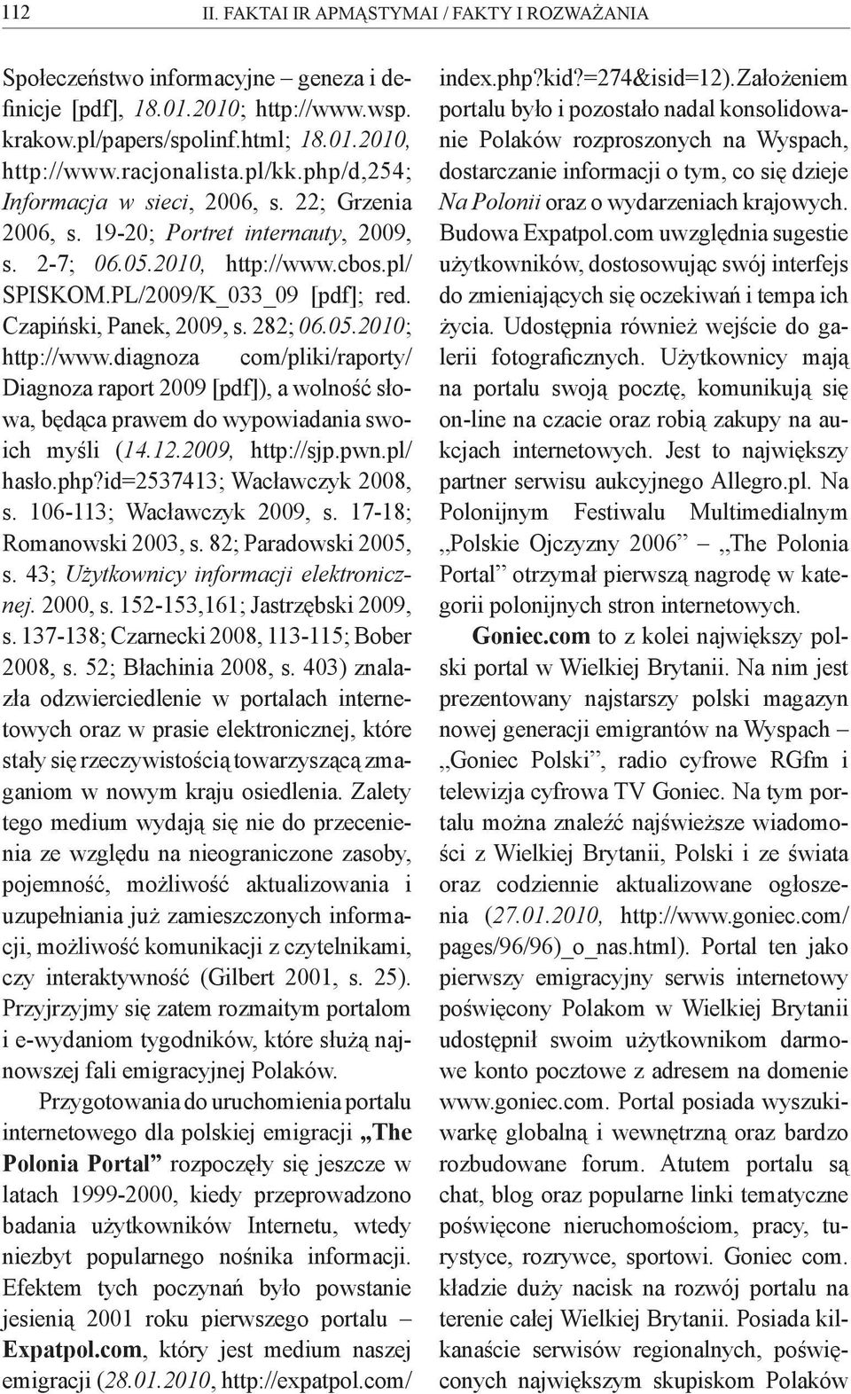 Czapiński, Panek, 2009, s. 282; 06.05.2010; http://www.diagnoza com/pliki/raporty/ Diagnoza raport 2009 [pdf]), a wolność słowa, będąca prawem do wypowiadania swoich myśli (14.12.2009, http://sjp.pwn.