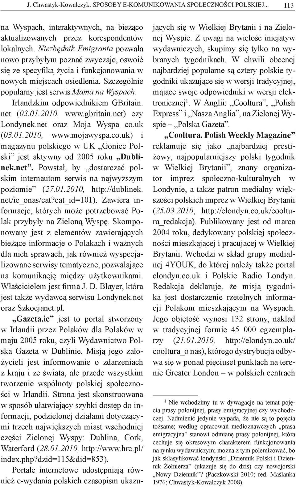 Irlandzkim odpowiednikiem GBritain. net (03.01.2010, www.gbritain.net) czy Londynek.net oraz Moja Wyspa co.uk (03.01.2010, www.mojawyspa.co.uk) i magazynu polskiego w UK Goniec Polski jest aktywny od 2005 roku Dublinek.