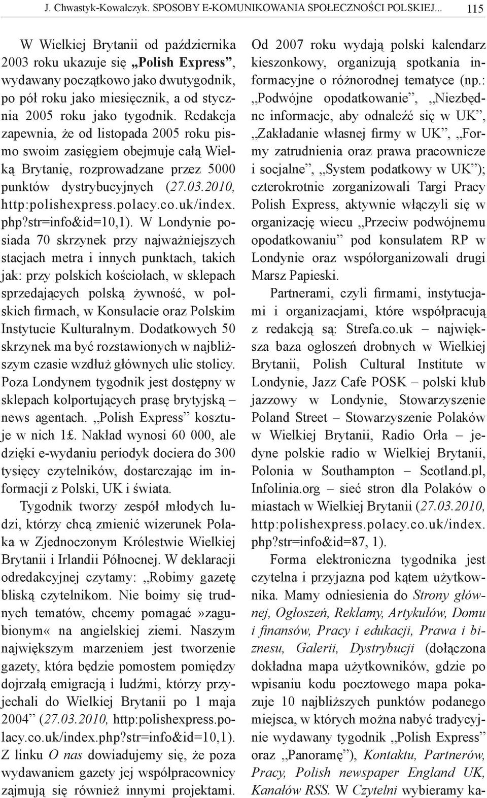 Redakcja zapewnia, że od listopada 2005 roku pismo swoim zasięgiem obejmuje całą Wielką Brytanię, rozprowadzane przez 5000 punktów dystrybucyjnych (27.03.2010, http:polishexpress.polacy.co.uk/index.