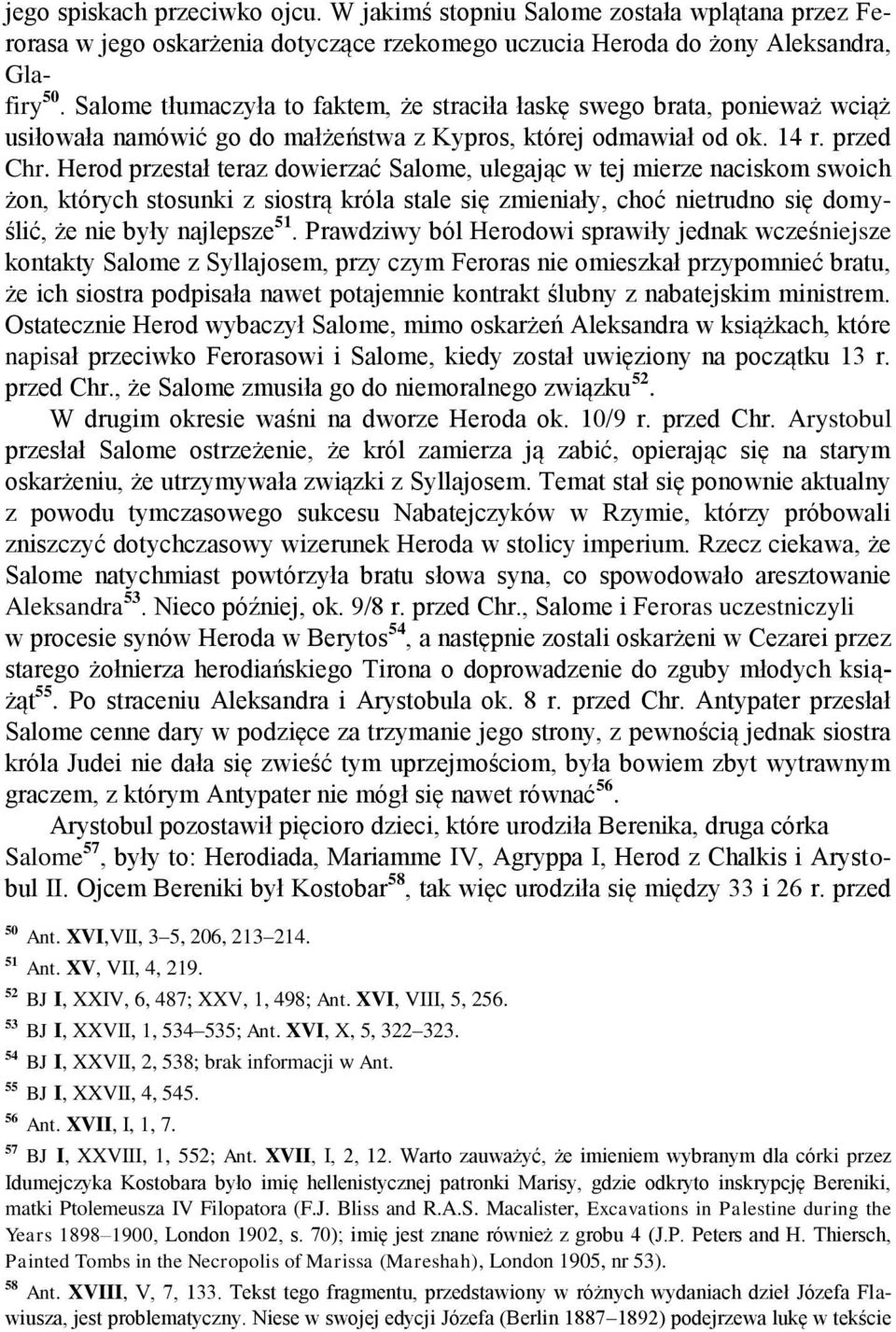 Herod przestał teraz dowierzać Salome, ulegając w tej mierze naciskom swoich żon, których stosunki z siostrą króla stale się zmieniały, choć nietrudno się domyślić, że nie były najlepsze 51.