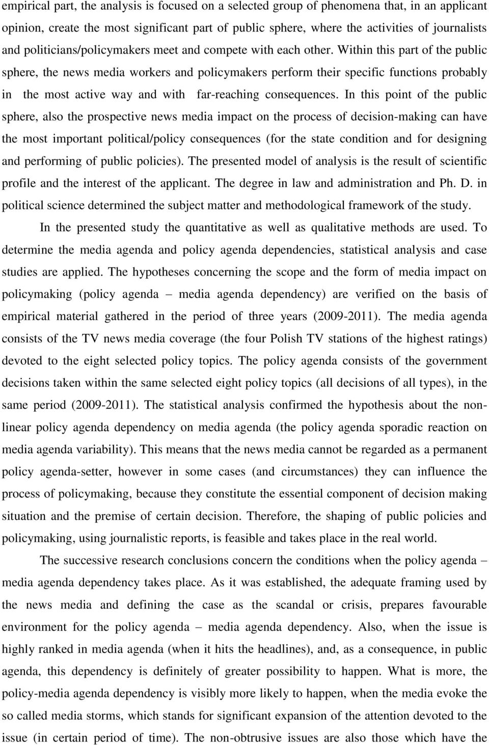 Within this part of the public sphere, the news media workers and policymakers perform their specific functions probably in the most active way and with far-reaching consequences.