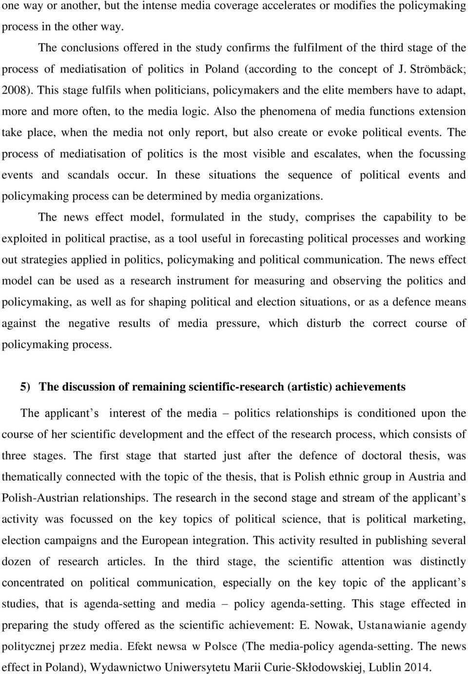 This stage fulfils when politicians, policymakers and the elite members have to adapt, more and more often, to the media logic.