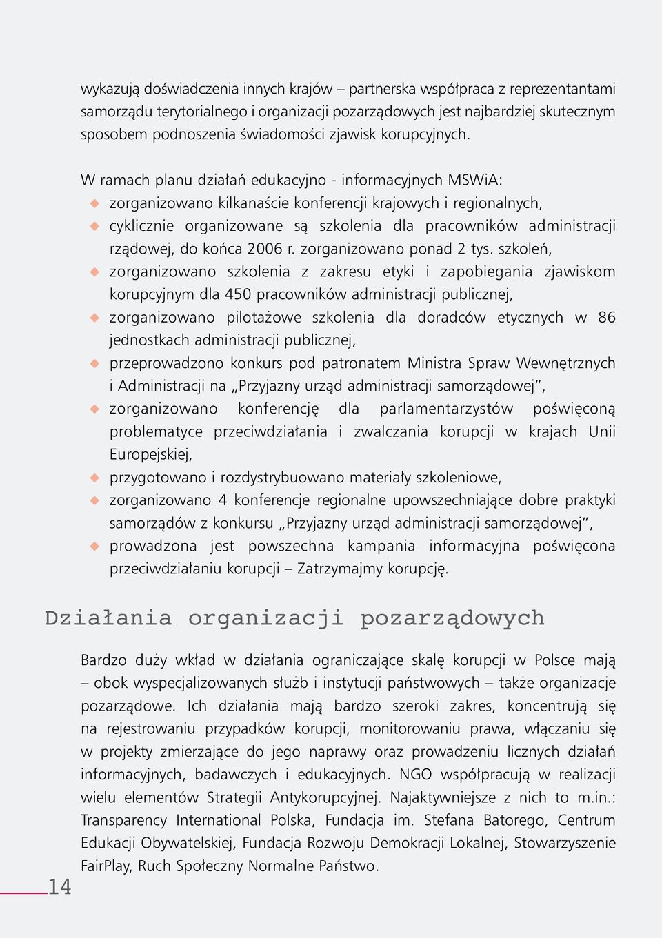 W ramach planu dzia aƒ edukacyjno - informacyjnych MSWiA: zorganizowano kilkanaêcie konferencji krajowych i regionalnych, cyklicznie organizowane sà szkolenia dla pracowników administracji rzàdowej,