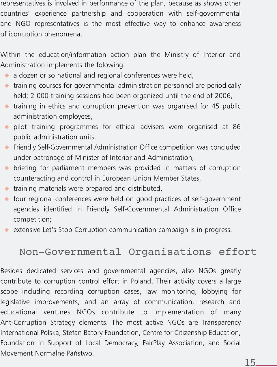 Within the education/information action plan the Ministry of Interior and Administration implements the folowing: a dozen or so national and regional conferences were held, training courses for