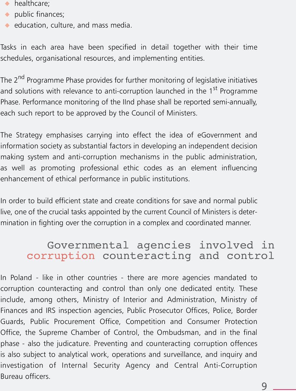 The 2 nd Programme Phase provides for further monitoring of legislative initiatives and solutions with relevance to anti-corruption launched in the 1 st Programme Phase.