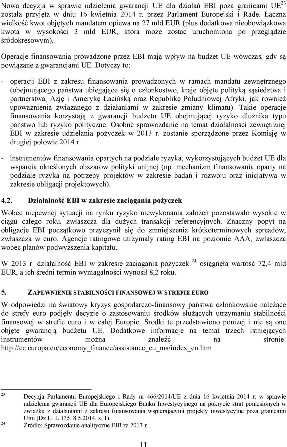 Operacje finansowania prowadzone przez EBI mają wpływ na budżet UE wówczas, gdy są powiązane z gwarancjami UE.