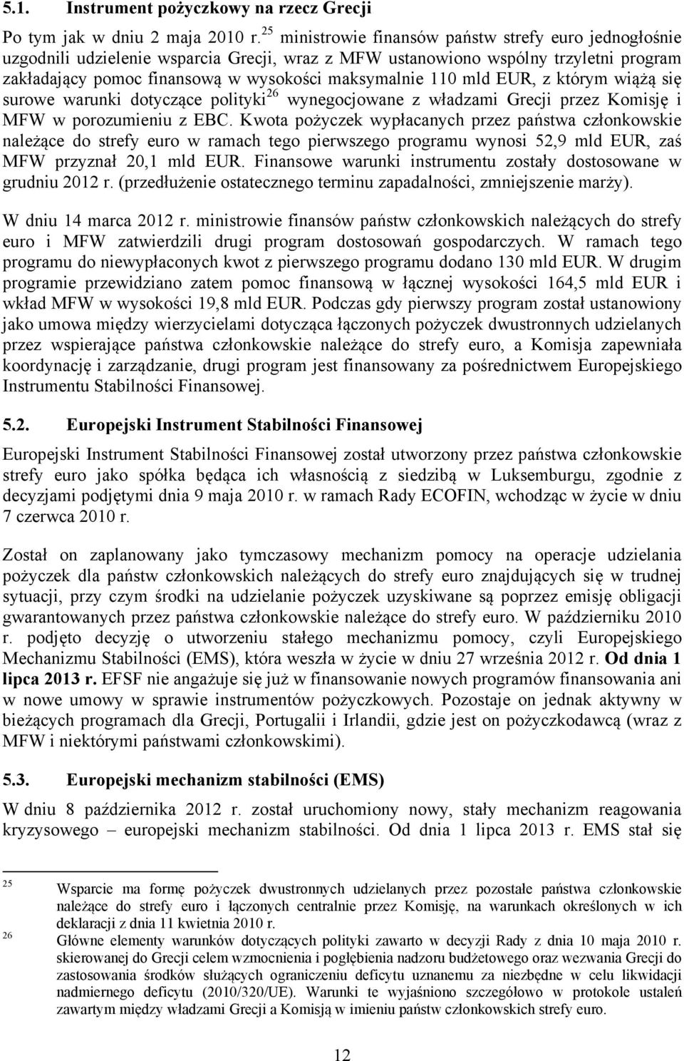 mld EUR, z którym wiążą się surowe warunki dotyczące polityki 26 wynegocjowane z władzami Grecji przez Komisję i MFW w porozumieniu z EBC.