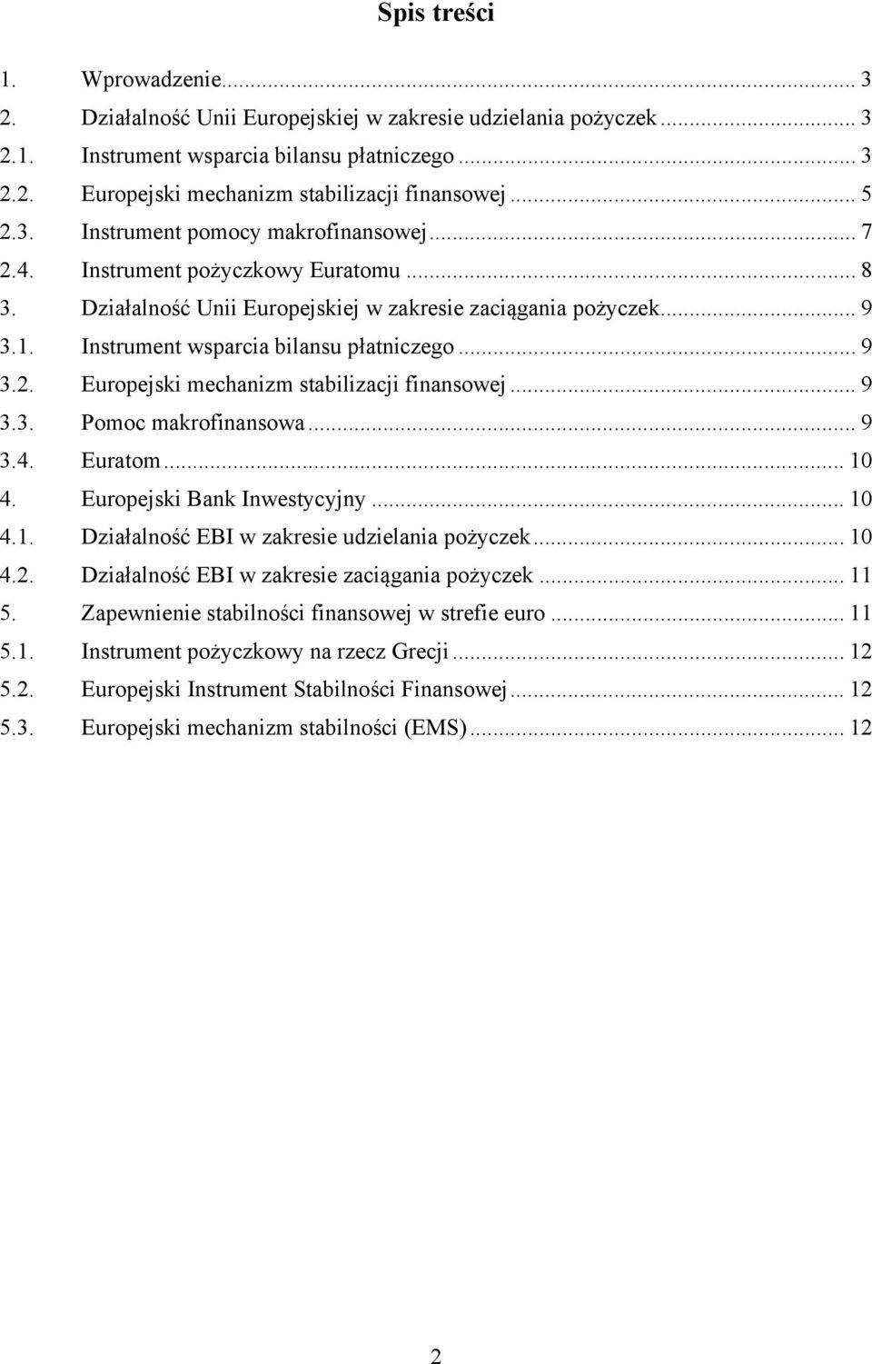 Instrument wsparcia bilansu płatniczego... 9 3.2. Europejski mechanizm stabilizacji finansowej... 9 3.3. Pomoc makrofinansowa... 9 3.4. Euratom... 10 4. Europejski Bank Inwestycyjny... 10 4.1. Działalność EBI w zakresie udzielania pożyczek.