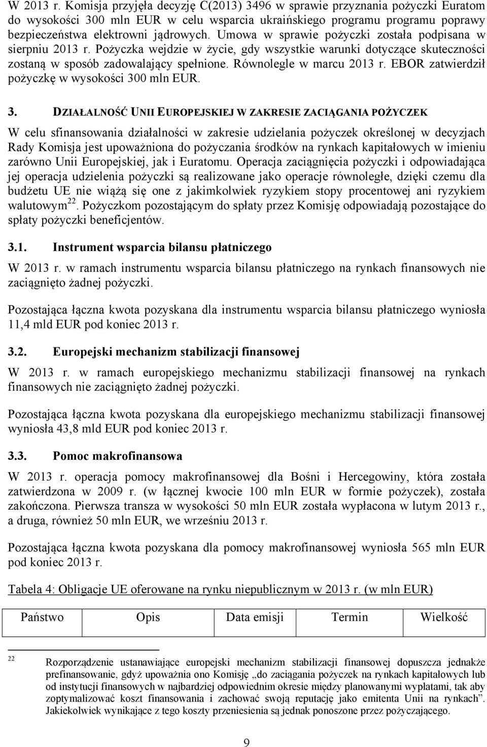 Umowa w sprawie pożyczki została podpisana w sierpniu 2013 r. Pożyczka wejdzie w życie, gdy wszystkie warunki dotyczące skuteczności zostaną w sposób zadowalający spełnione. Równolegle w marcu 2013 r.