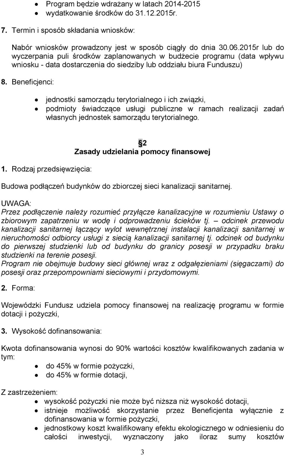 Beneficjenci: jednostki samorządu terytorialnego i ich związki, podmioty świadczące usługi publiczne w ramach realizacji zadań własnych jednostek samorządu terytorialnego. 1.