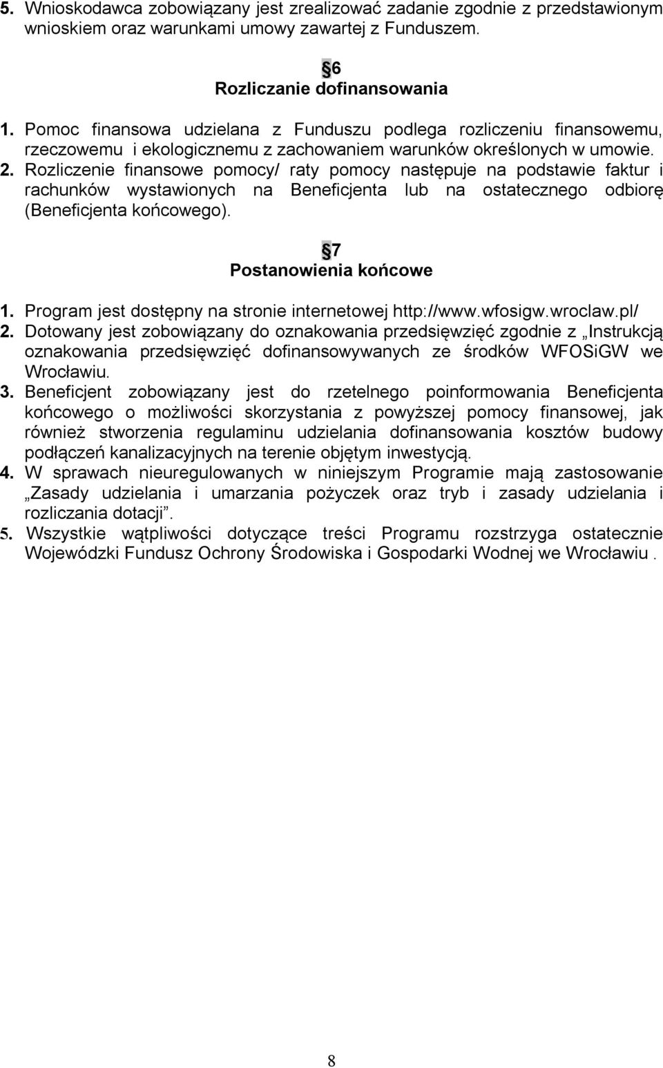 Rozliczenie finansowe pomocy/ raty pomocy następuje na podstawie faktur i rachunków wystawionych na Beneficjenta lub na ostatecznego odbiorę (Beneficjenta końcowego). 7 Postanowienia końcowe 1.