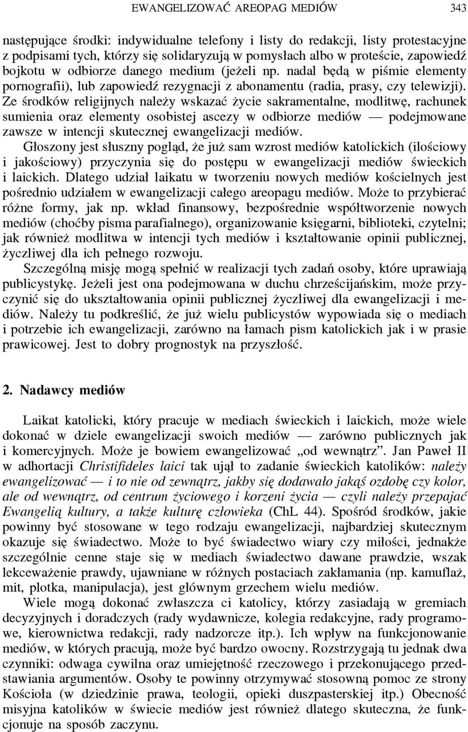 Ze środków religijnych nalez y wskazać z ycie sakramentalne, modlitwe, rachunek sumienia oraz elementy osobistej ascezy w odbiorze mediów podejmowane zawsze w intencji skutecznej ewangelizacji mediów.