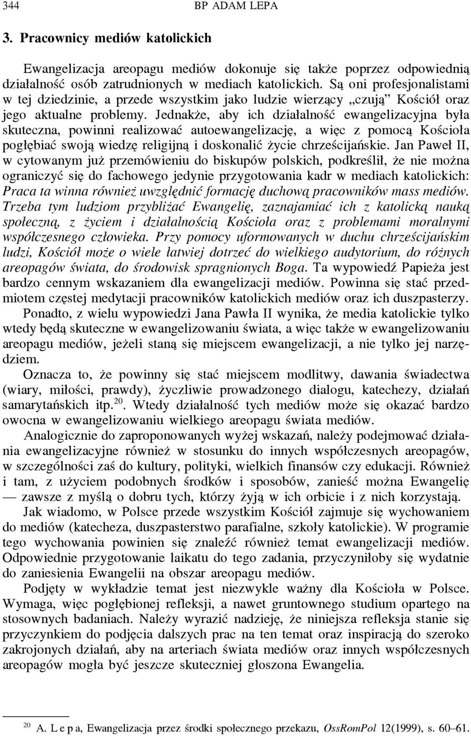 Jednakz e, aby ich działalność ewangelizacyjna była skuteczna, powinni realizować autoewangelizacje, a wie c z pomoca Kościoła pogłe biać swoja wiedze religijna i doskonalić z ycie chrześcijańskie.