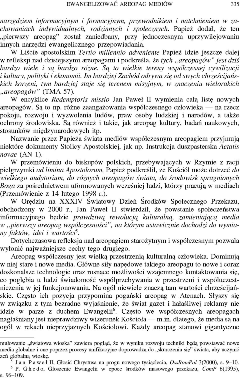 W Liście apostolskim Tertio millennio adveniente Papiez idzie jeszcze dalej w refleksji nad dzisiejszymi areopagami i podkreśla, z e tych areopagów jest dziś bardzo wiele i sa bardzo róz ne.