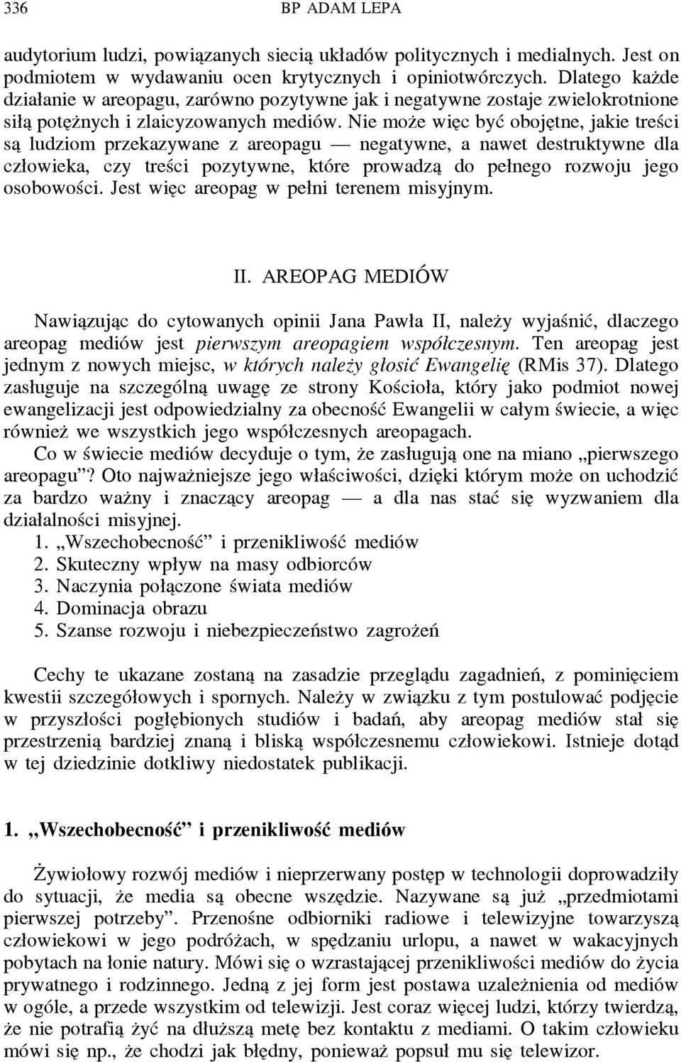 Nie moz e wie c być oboje tne, jakie treści sa ludziom przekazywane z areopagu negatywne, a nawet destruktywne dla człowieka, czy treści pozytywne, które prowadza do pełnego rozwoju jego osobowości.