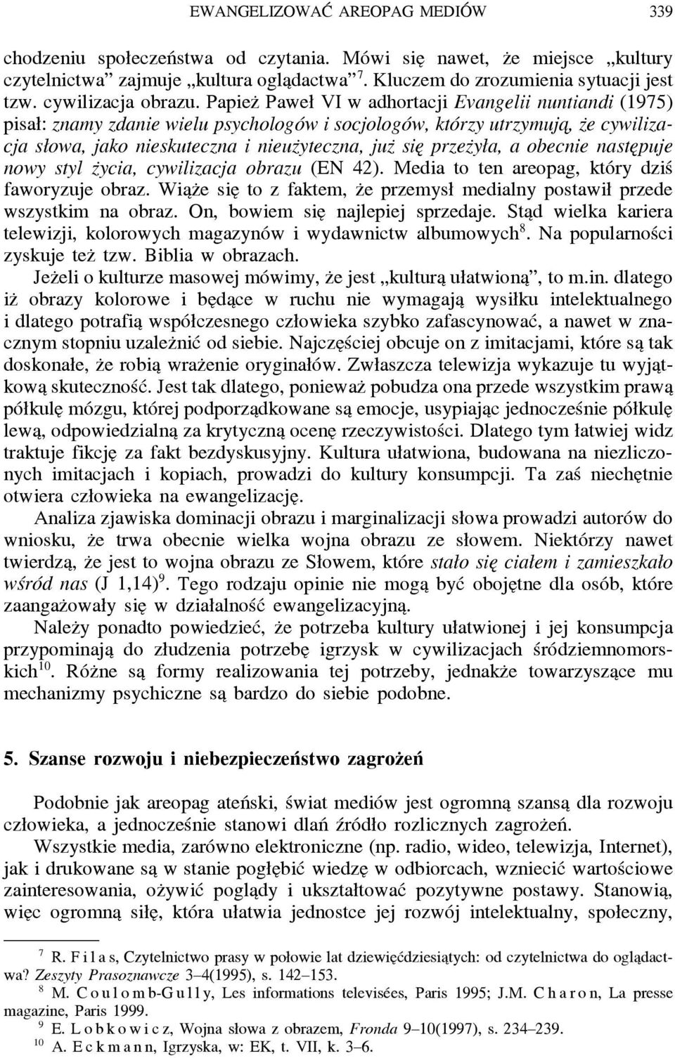 Papiez Paweł VI w adhortacji Evangelii nuntiandi (1975) pisał: znamy zdanie wielu psychologów i socjologów, którzy utrzymuja, z e cywilizacja słowa, jako nieskuteczna i nieuz yteczna, juz sie przez