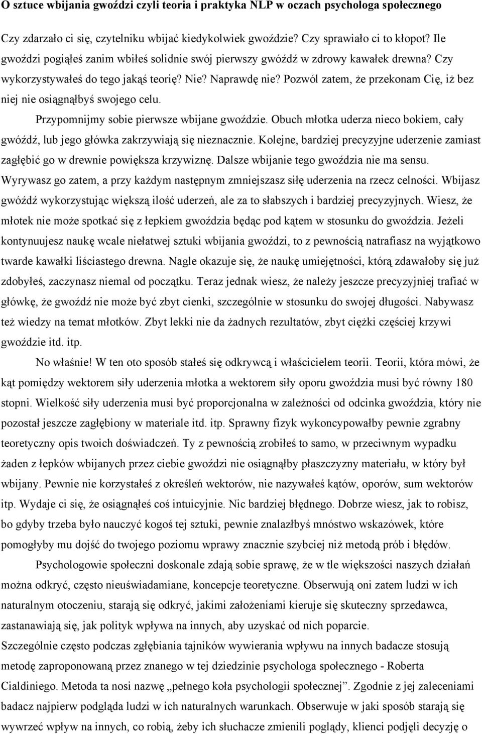 Pozwól zatem, że przekonam Cię, iż bez niej nie osiągnąłbyś swojego celu. Przypomnijmy sobie pierwsze wbijane gwoździe.