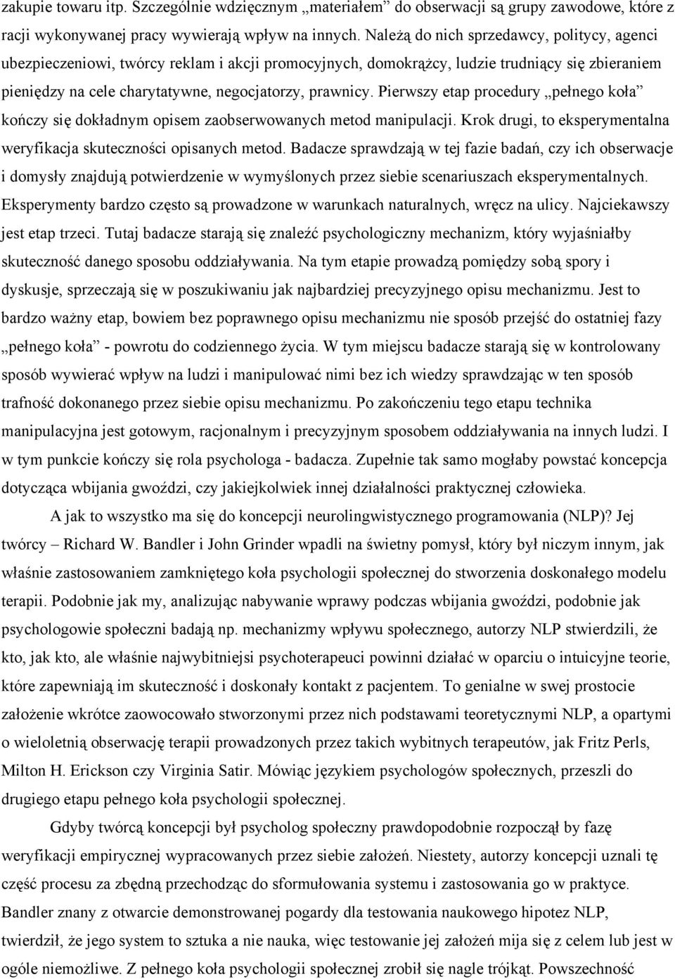 Pierwszy etap procedury pełnego koła kończy się dokładnym opisem zaobserwowanych metod manipulacji. Krok drugi, to eksperymentalna weryfikacja skuteczności opisanych metod.