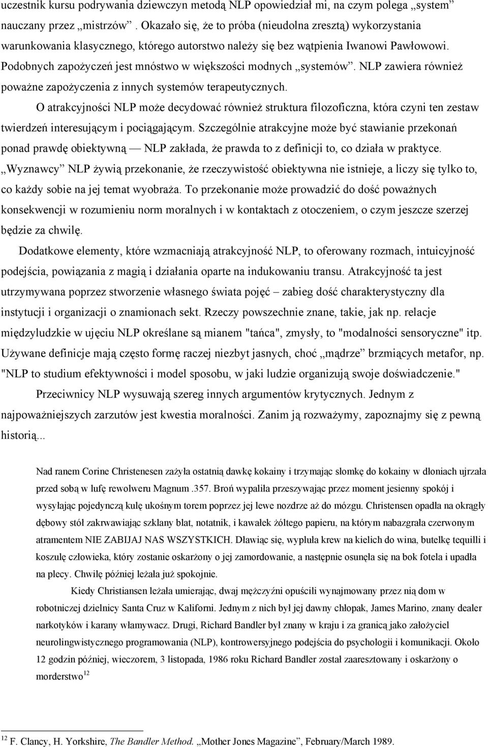 Podobnych zapożyczeń jest mnóstwo w większości modnych systemów. NLP zawiera również poważne zapożyczenia z innych systemów terapeutycznych.