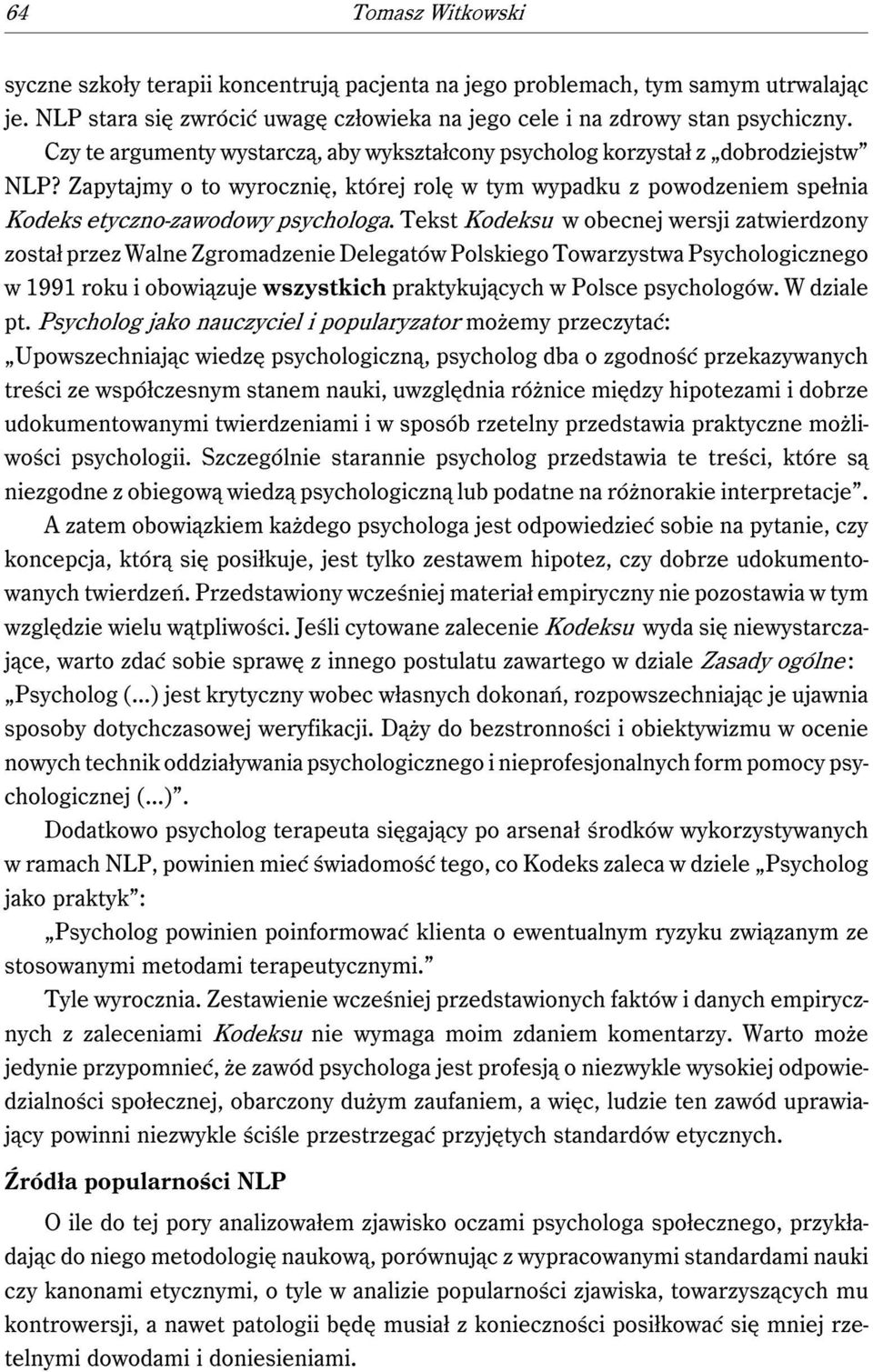 Tekst Kodeksu w obecnej wersji zatwierdzony został przez Walne Zgromadzenie Delegatów Polskiego Towarzystwa Psychologicznego w 1991 roku i obowiązuje wszystkich praktykujących w Polsce psychologów.