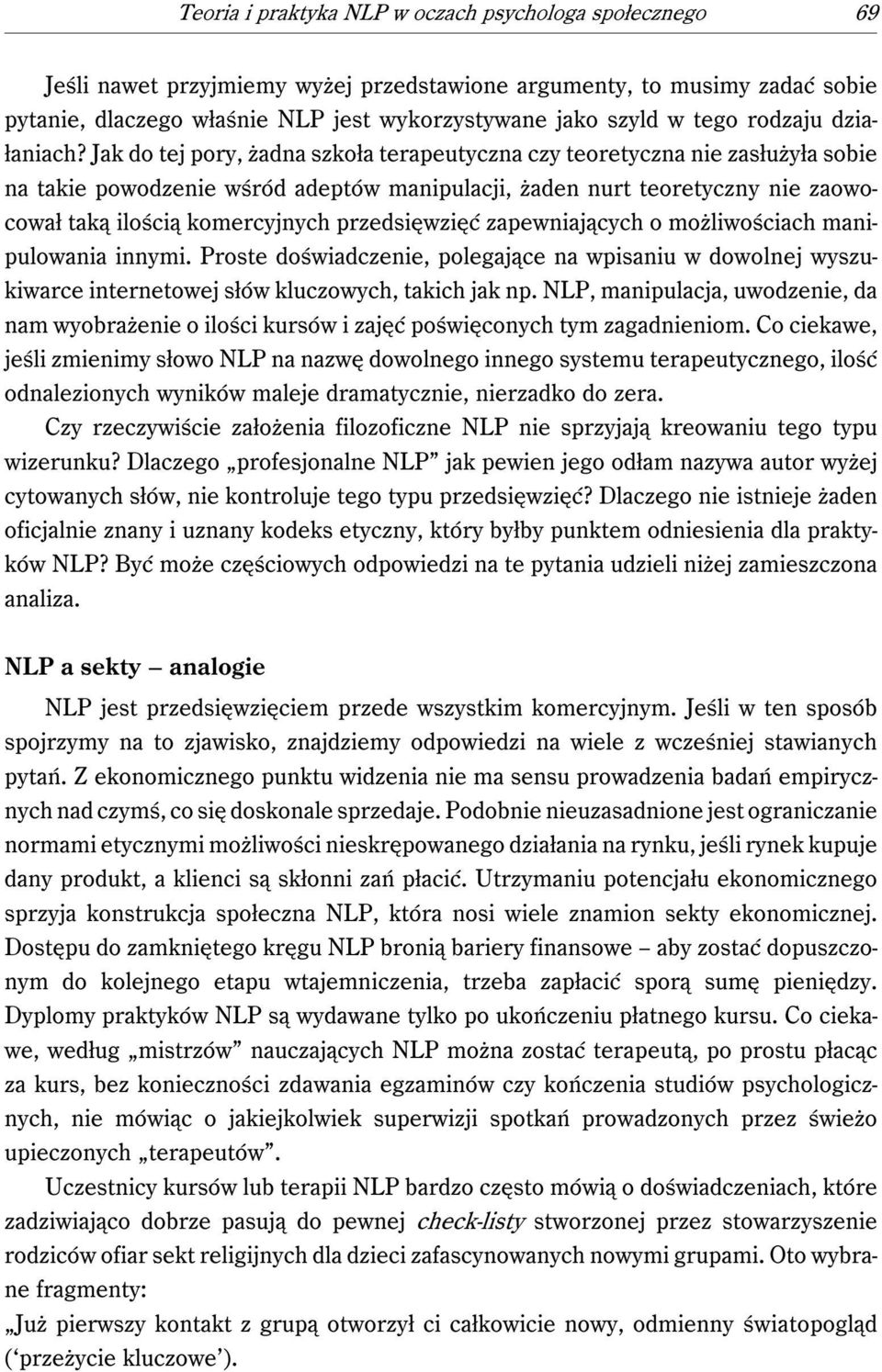 Jak do tej pory, żadna szkoła terapeutyczna czy teoretyczna nie zasłużyła sobie na takie powodzenie wśród adeptów manipulacji, żaden nurt teoretyczny nie zaowocował taką ilością komercyjnych