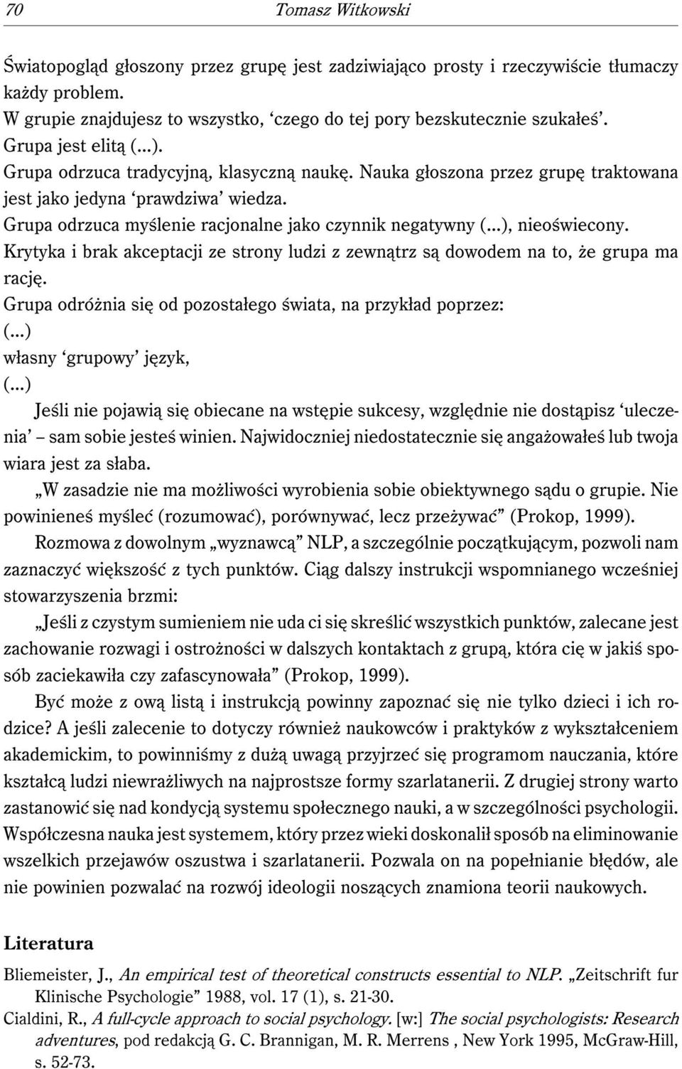 ..), nieoświecony. Krytyka i brak akceptacji ze strony ludzi z zewnątrz są dowodem na to, że grupa ma rację. Grupa odróżnia się od pozostałego świata, na przykład poprzez: (...) własny grupowy język, (.