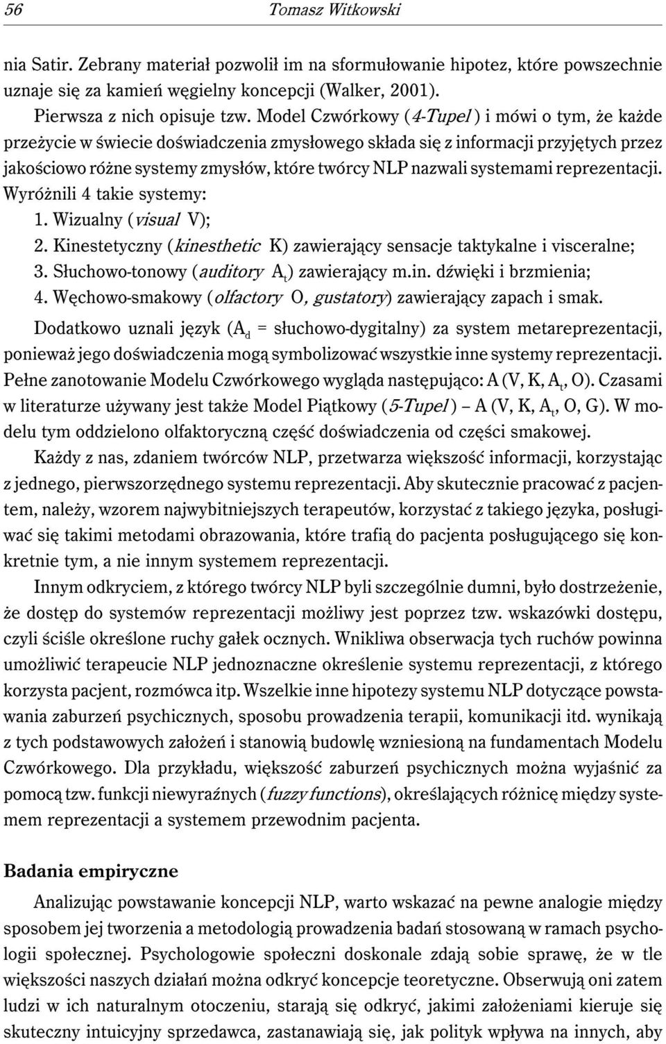 systemami reprezentacji. Wyróżnili 4 takie systemy: 1. Wizualny (visual V); 2. Kinestetyczny (kinesthetic K) zawierający sensacje taktykalne i visceralne; 3.