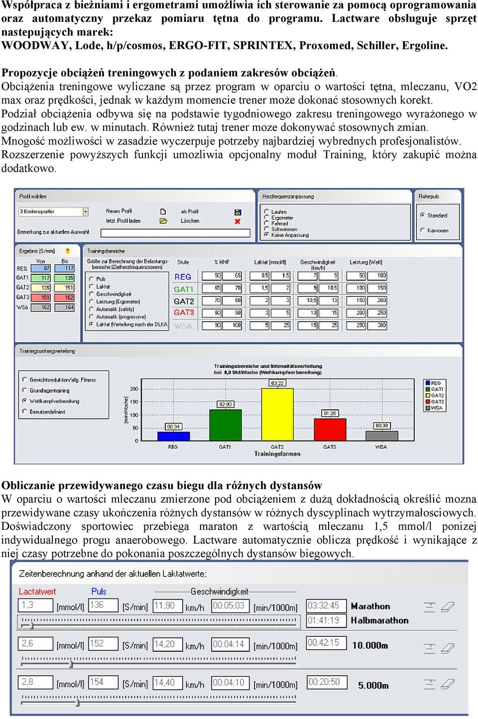 Obciążenia treningowe wyliczane są przez program w oparciu o wartości tętna, mleczanu, VO2 max oraz prędkości, jednak w każdym momencie trener może dokonać stosownych korekt.