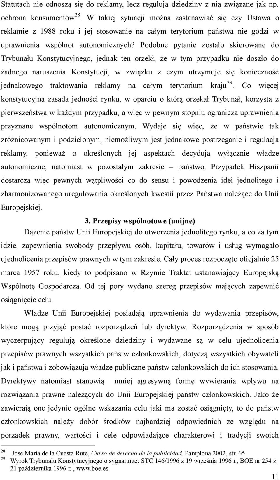 Podobne pytanie zostało skierowane do Trybunału Konstytucyjnego, jednak ten orzekł, że w tym przypadku nie doszło do żadnego naruszenia Konstytucji, w związku z czym utrzymuje się konieczność