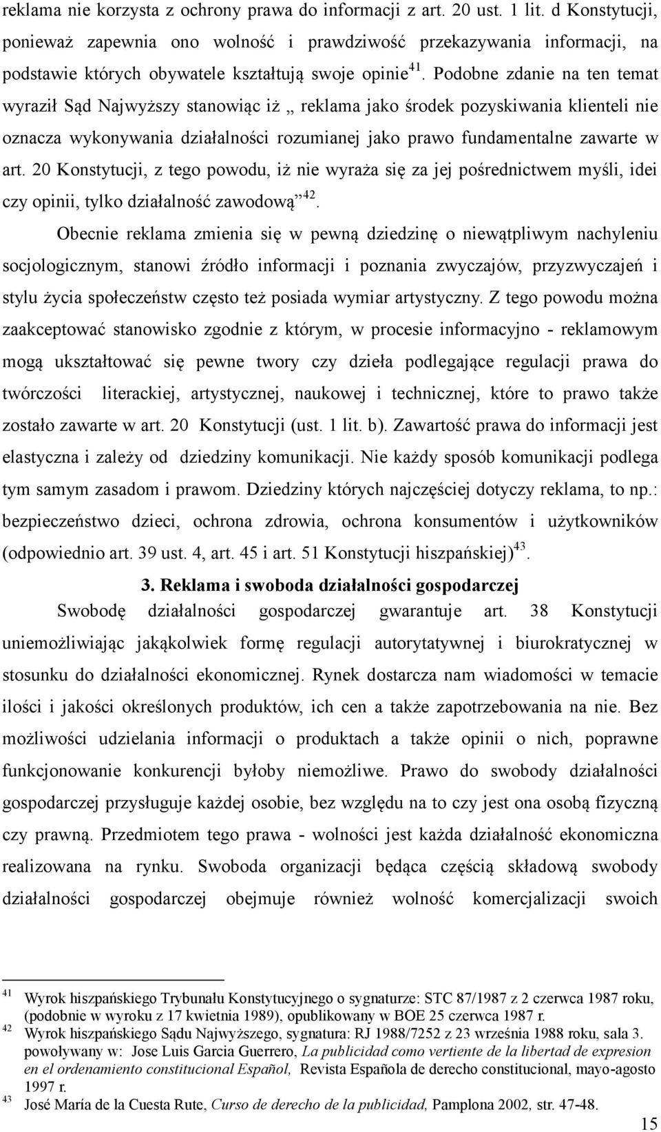 Podobne zdanie na ten temat wyraził Sąd Najwyższy stanowiąc iż reklama jako środek pozyskiwania klienteli nie oznacza wykonywania działalności rozumianej jako prawo fundamentalne zawarte w art.