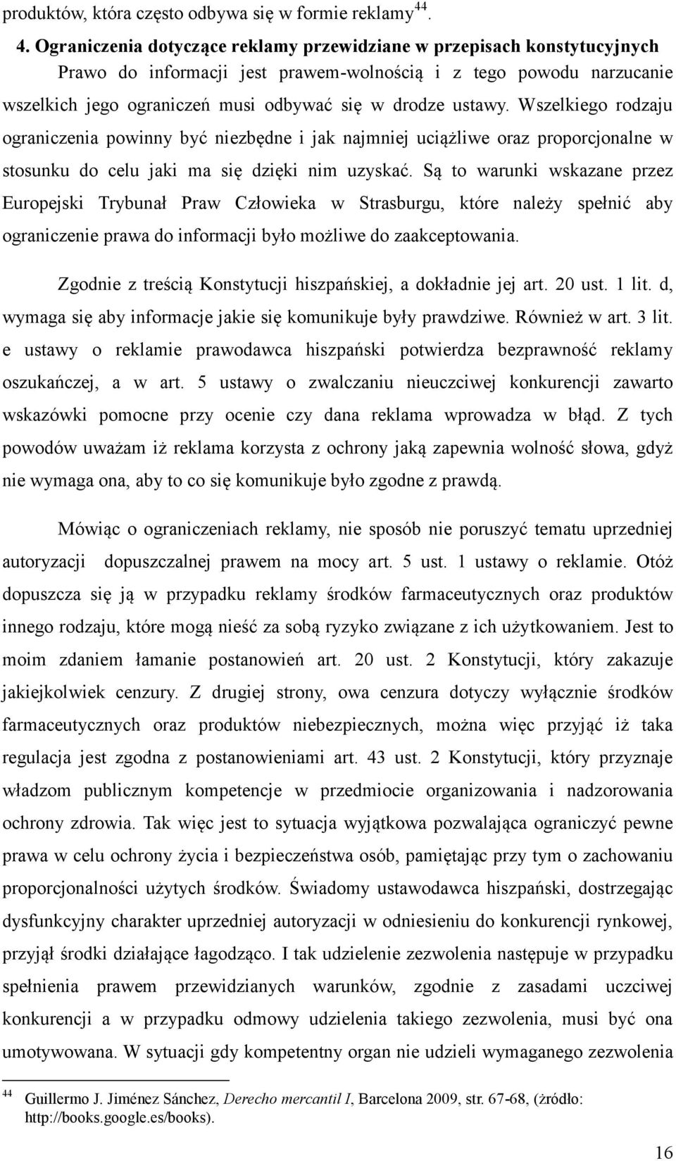 ustawy. Wszelkiego rodzaju ograniczenia powinny być niezbędne i jak najmniej uciążliwe oraz proporcjonalne w stosunku do celu jaki ma się dzięki nim uzyskać.