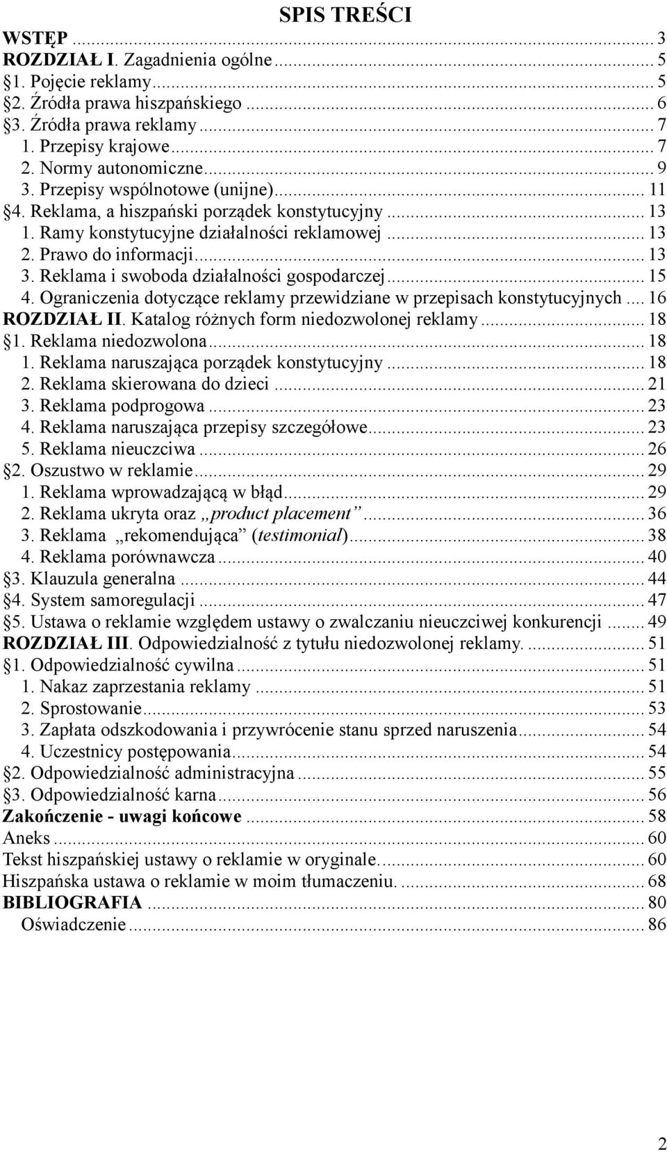 Reklama i swoboda działalności gospodarczej... 15 4. Ograniczenia dotyczące reklamy przewidziane w przepisach konstytucyjnych... 16 ROZDZIAŁ II. Katalog różnych form niedozwolonej reklamy... 18 1.