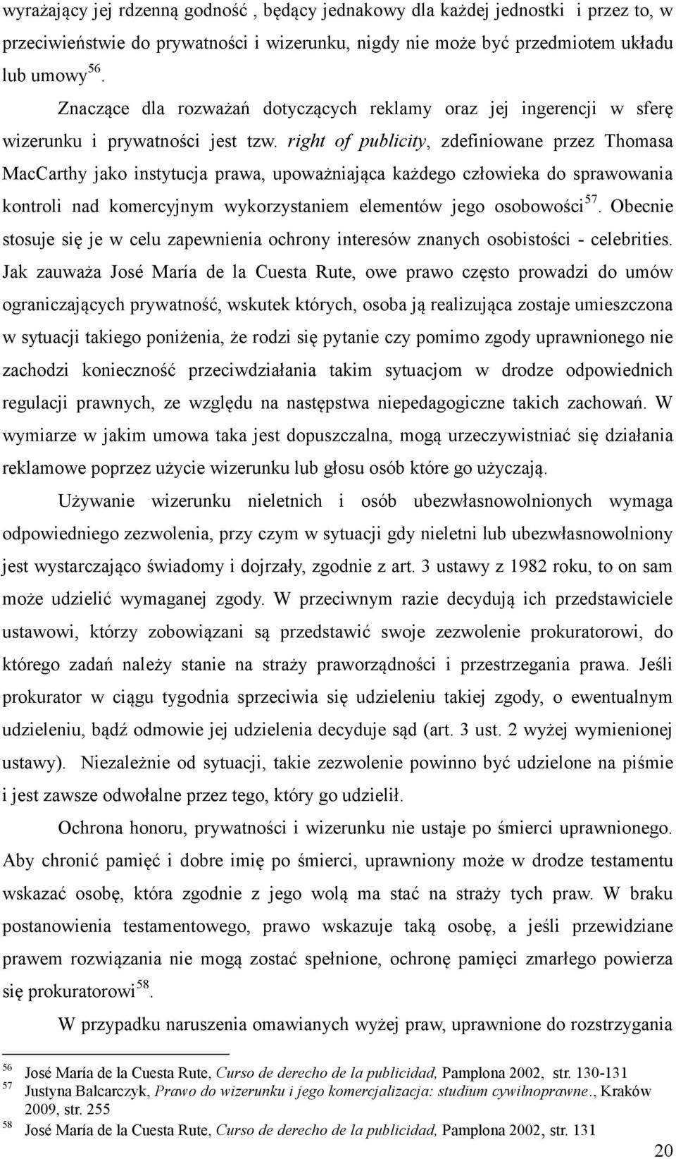 right of publicity, zdefiniowane przez Thomasa MacCarthy jako instytucja prawa, upoważniająca każdego człowieka do sprawowania kontroli nad komercyjnym wykorzystaniem elementów jego osobowości 57.